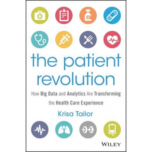 The Patient Revolution: How Big Data and Analytics Are Transforming the Health Care Experience - Krisa Tailor (Author)