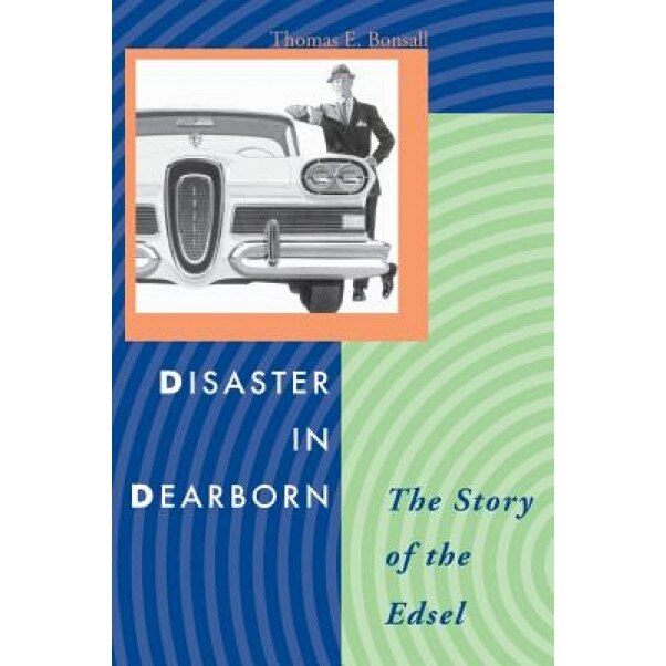 Disaster in Dearborn: The Story of the Edsel, Thomas E. Bonsall (Author)