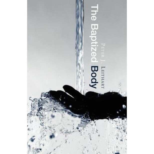 The Baptized Body, Peter J. Leithart (Author)