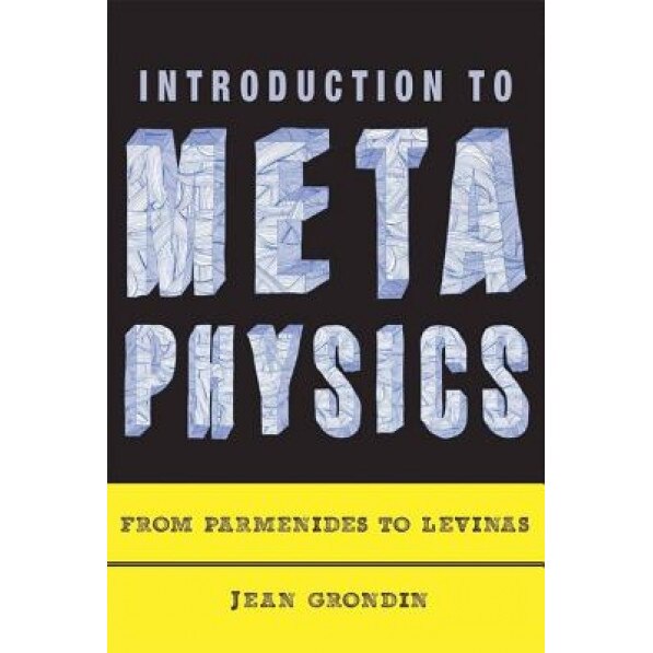 Introduction to Metaphysics: From Parmenides to Levinas, Jean Grondin (Author)