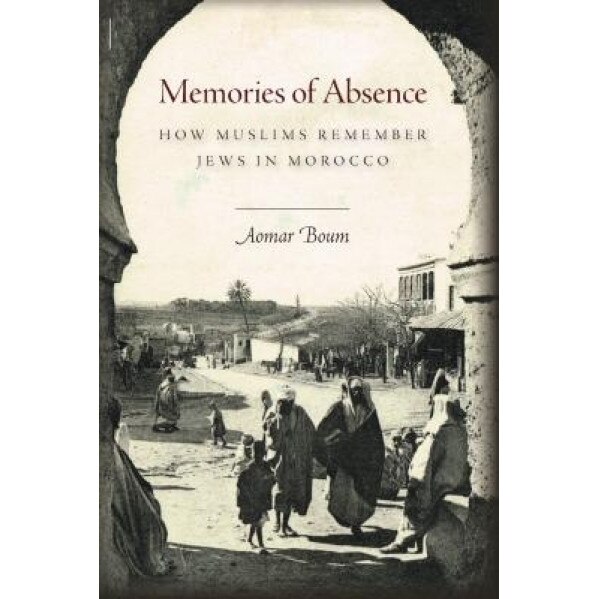 Memories of Absence: How Muslims Remember Jews in Morocco, Aomar Boum (Author)
