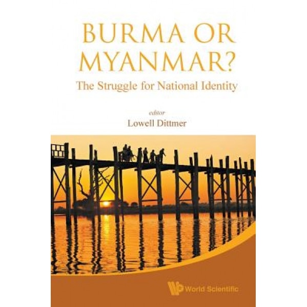 Burma or Myanmar? the Struggle for National Identity, Lowell Dittmer (Editor)
