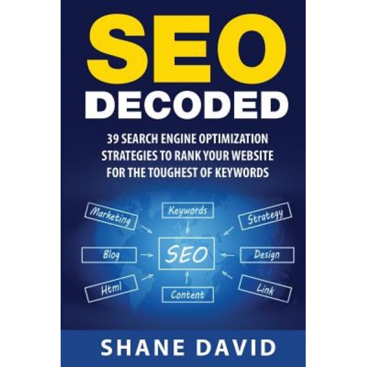 Seo Decoded: 39 Search Engine Optimization Strategies to Rank Your Website for the Toughest of Keywords, Shane David (Author)