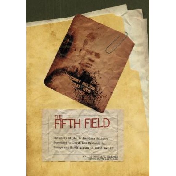 The Fifth Field: The Story of the 96 American Soldiers Sentenced to Death and Executed in Europe and North Africa in World War II, French L. MacLean (Author)