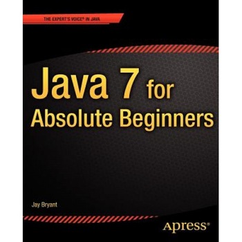 Java 7 for Absolute Beginners - Jay Bryant (Author) Java 7 for Absolute Beginners - Jay Bryant (Author)