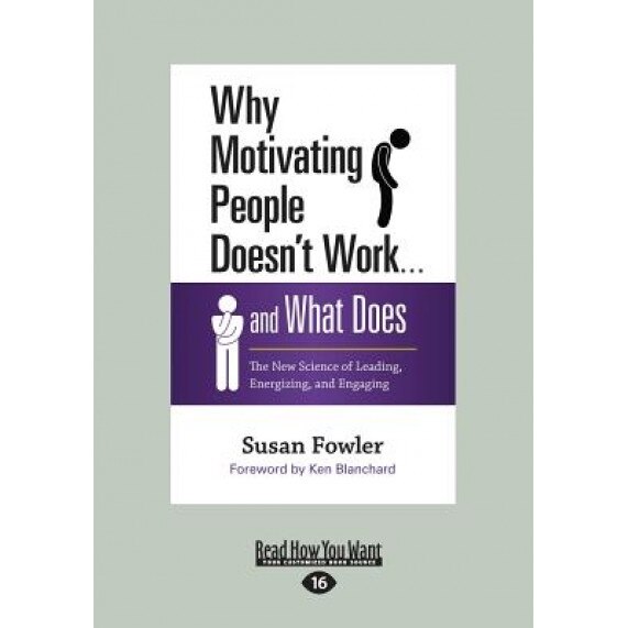 Why Motivating People Doesn't Work: The New Science of Leading, Energizing, and Engaging, Susan Fowler (Author)