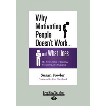Why Motivating People Doesn't Work: The New Science of Leading, Energizing, and Engaging, Susan Fowler (Author) Why Motivating People Doesn't Work: The New Science of Leading, Energizing, and Engaging, Susan Fowler (Author)