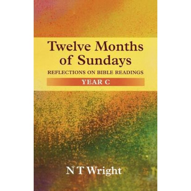 Twelve Months of Sundays Year C - Reflections on Bible Readings, Tom Wright (Author)