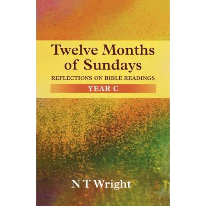 Twelve Months of Sundays Year C - Reflections on Bible Readings, Tom Wright (Author)