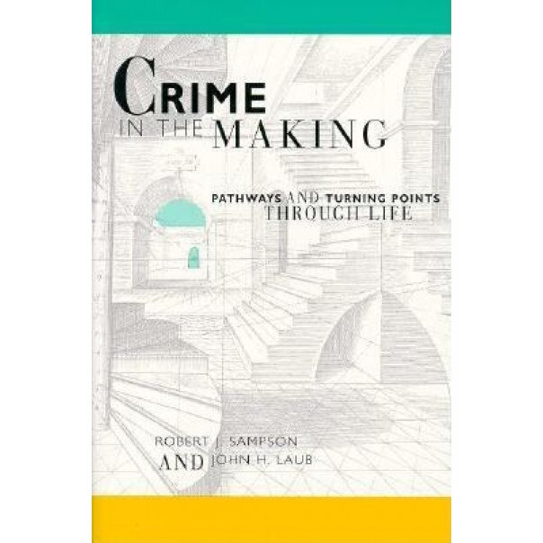 Crime in the Making: Pathways and Turning Points Through Life, Robert J. Sampson (Author)