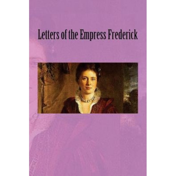 Letters of the Empress Frederick, Sir Frederick Ponsonby (Author)