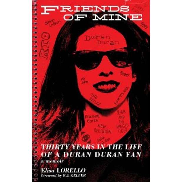 Friends of Mine: Thirty Years in the Life of a Duran Duran Fan, Elisa Lorello (Author)