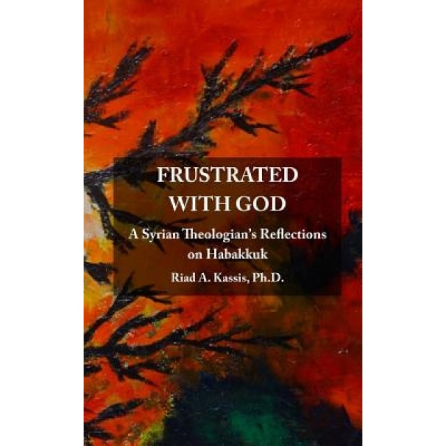 Frustrated with God: A Syrian Theologian's Reflections on Habakkuk, Riad a. Kassis (Author)