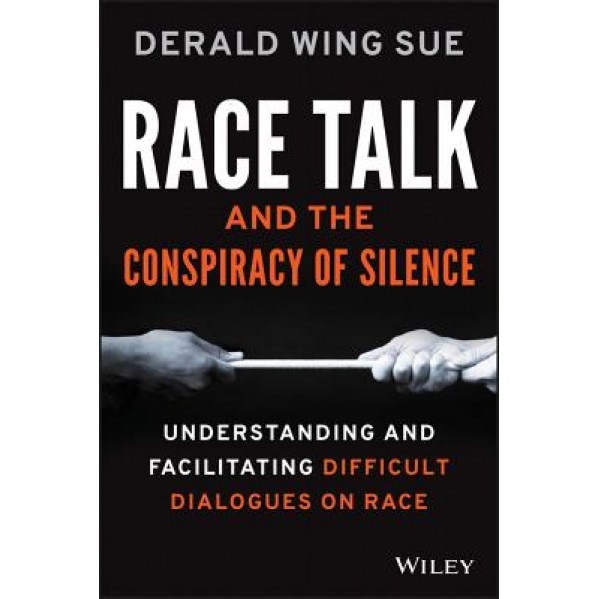 Race Talk and the Conspiracy of Silence: Understanding and Facilitating Difficult Dialogues on Race - Derald Wing Sue (Author)