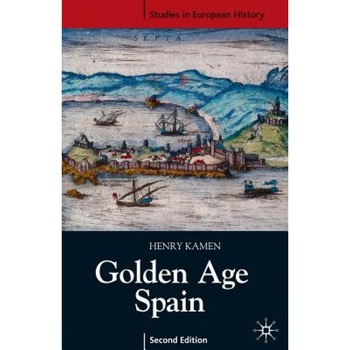 Golden Age Spain: Second Edition, Henry Arthur Francis Kamen (Author) Golden Age Spain: Second Edition, Henry Arthur Francis Kamen (Author)