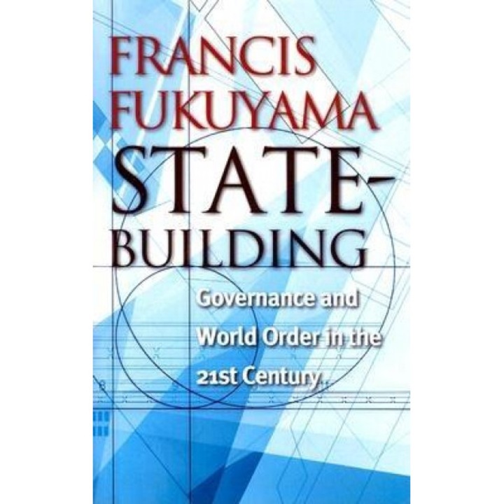 State-Building: Governance and World Order in the 21st Century, Francis Fukuyama