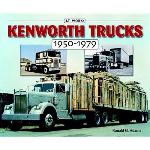 Kenworth Trucks 1950-1979, Ron Adams (Author)
