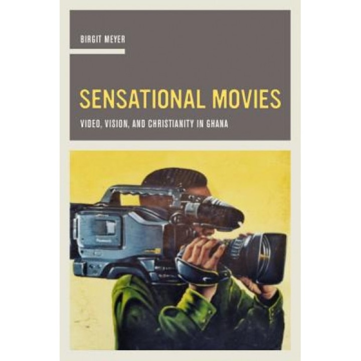 Sensational Movies: Video, Vision, and Christianity in Ghana, Birgit Meyer (Author)