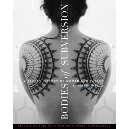 Hostile Get drunk off Bodies of Subversion: A Secret History of Women and Tattoo, Margot Mifflin  (Author) - eMAG.ro