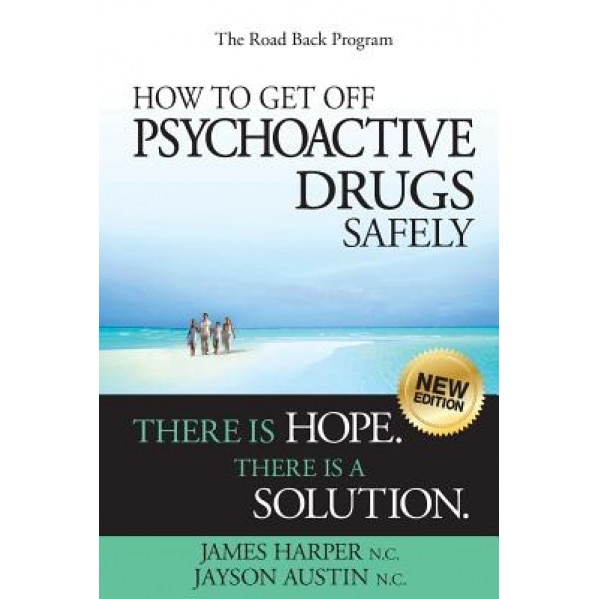 How to Get Off Psychoactive Drugs Safely: There Is Hope. There Is a Solution. - James Harper N. C. (Author)