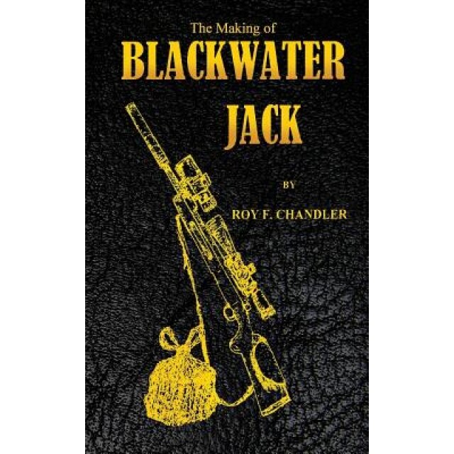 The Making of Blackwater Jack, Roy F. Chandler (Author)