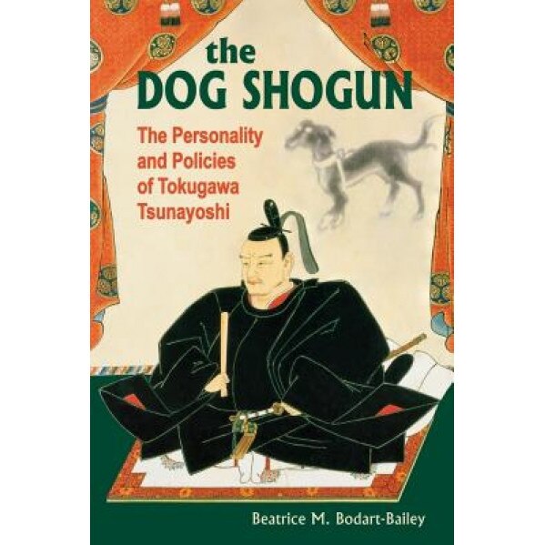 The Dog Shogun: The Personality and Policies of Tokugawa Tsunayoshi, Beatrice M. Bodart-Bailey (Author)