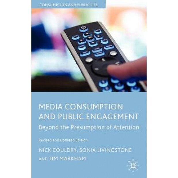 Media Consumption and Public Engagement: Beyond the Presumption of Attention, Nick Couldry (Author)