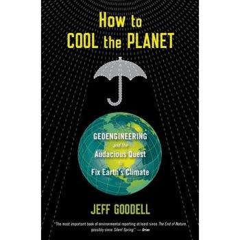 How to Cool the Planet: Geoengineering and the Audacious Quest to Fix Earth's Climate, Jeff Goodell (Author) How to Cool the Planet: Geoengineering and the Audacious Quest to Fix Earth's Climate, Jeff Goodell (Author)