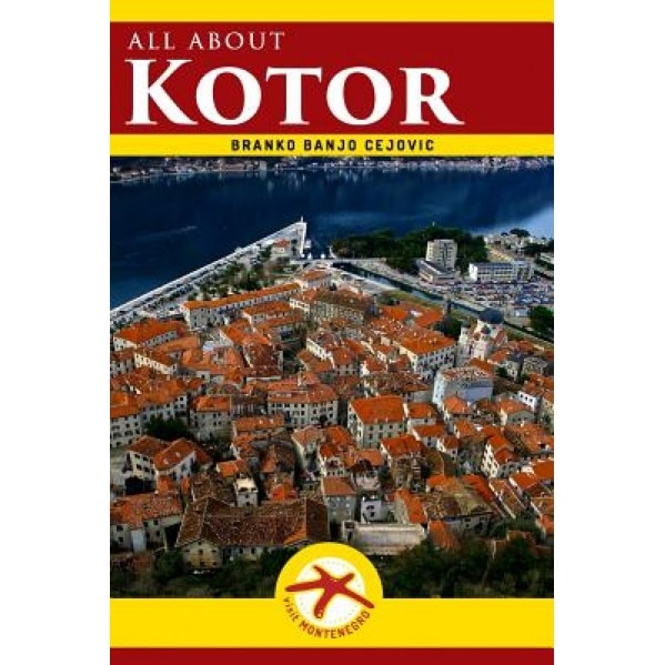 All about Kotor: Kotor City Guide, Branko Banjo Cejovic (Author)