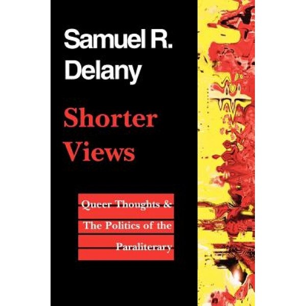 Shorter Views Shorter Views Shorter Views Shorter Views Shorter Views: Queer Thoughts & the Politics of the Paraliterary Queer Thoughts & the Politics, Samuel R. Delany (Author)