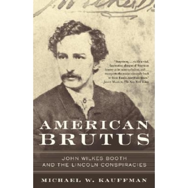 American Brutus: John Wilkes Booth and the Lincoln Conspiracies, Michael W. Kauffman