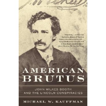 American Brutus: John Wilkes Booth and the Lincoln Conspiracies, Michael W. Kauffman American Brutus: John Wilkes Booth and the Lincoln Conspiracies, Michael W. Kauffman