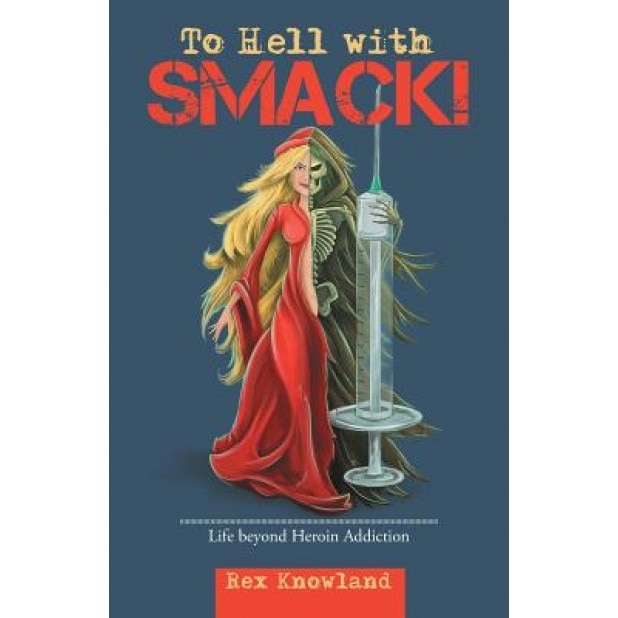 To Hell with Smack!: Life Beyond Heroin Addiction, Rex Knowland (Author)