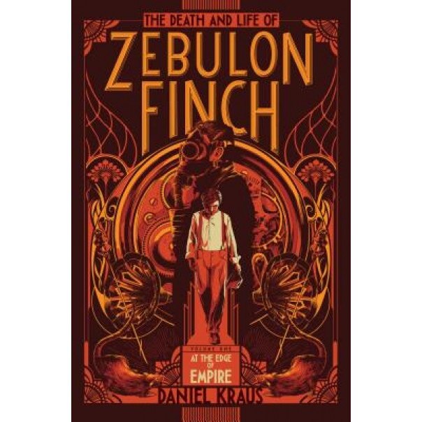 The Death and Life of Zebulon Finch, Volume One: At the Edge of Empire, Daniel Kraus (Author)