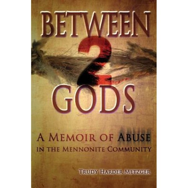 Between 2 Gods: A Memoir of Abuse in the Mennonite Community, Trudy Harder Metzger (Author)