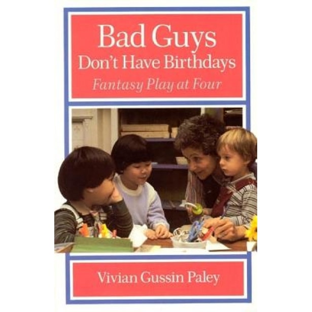 Bad Guys Don't Have Birthdays: Fantasy Play at Four, Vivian Gussin Paley