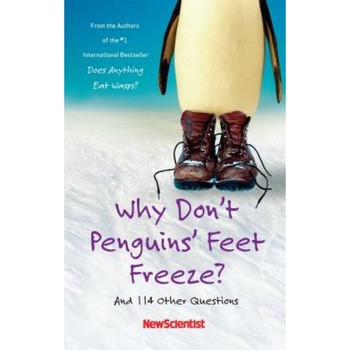 Why Don't Penguins' Feet Freeze?: And 114 Other Questions, New Scientist Why Don't Penguins' Feet Freeze?: And 114 Other Questions, New Scientist