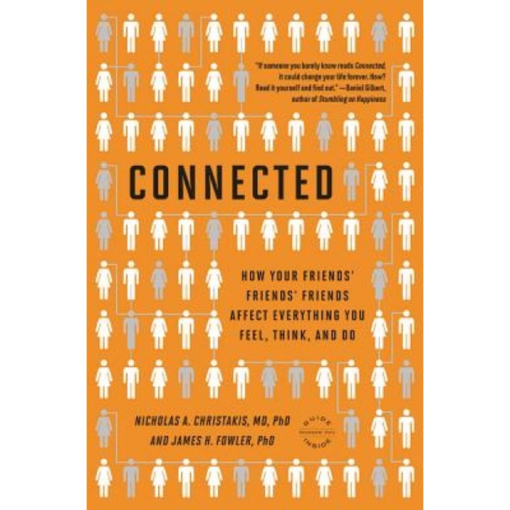 Connected: The Surprising Power of Our Social Networks and How They Shape Our Lives -- How Your Friends' Friends' Friends Affect, Nicholas A. Christakis, James H. Fowler