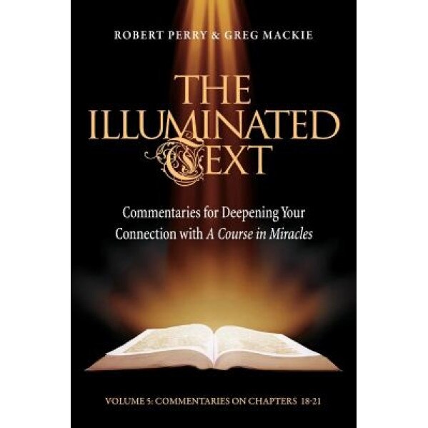 The Illuminated Text Vol 5: Commentaries for Deepening Your Connection with a Course in Miracles - Robert Perry (Author)