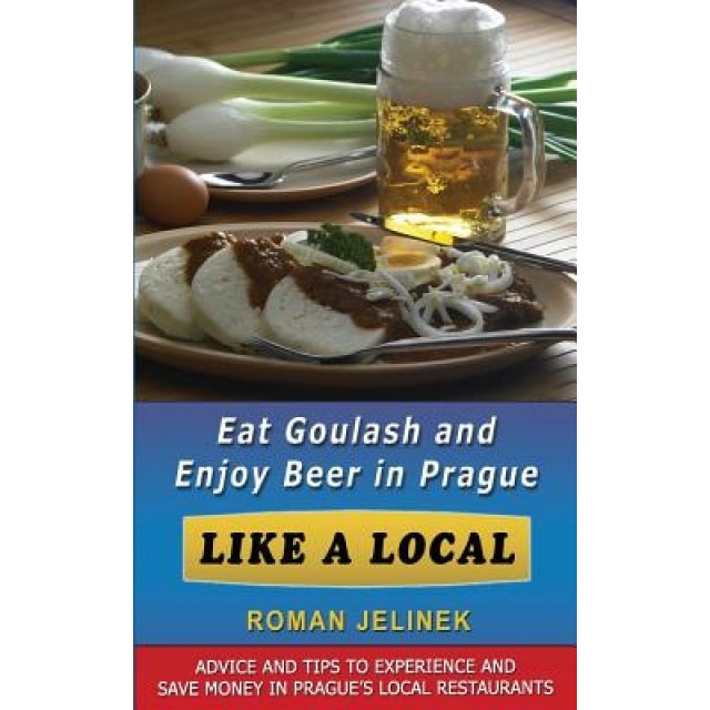 Eat Goulash and Enjoy Beer in Prague Like a Local, Roman Jelinek (Author)