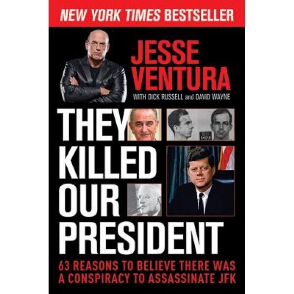 They Killed Our President: 63 Reasons to Believe There Was a Conspiracy to Assassinate JFK, Jesse Ventura (Author)