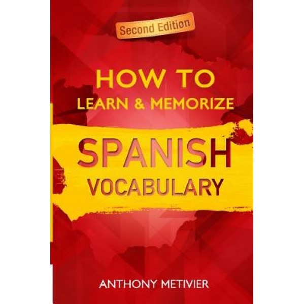 How to Learn and Memorize Spanish Vocabulary: Using a Memory Palace Specifically Designed for the Spanish Language, Anthony Metivier (Author)