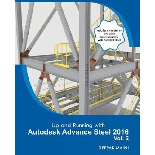 Up and Running with Autodesk Advance Steel 2016: Volume: 2, Deepak Maini (Author)