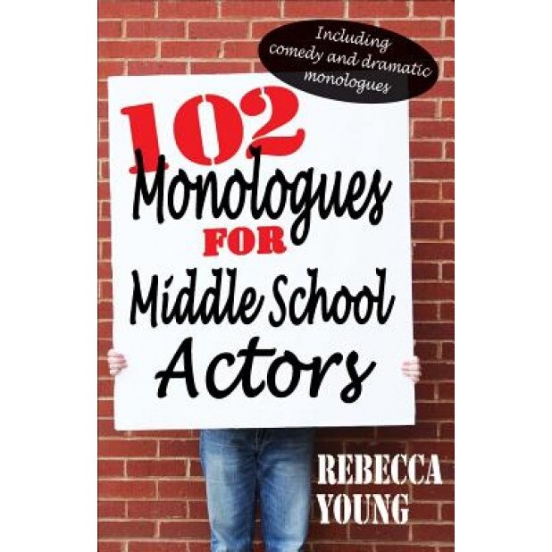 102 Monologues for Middle School Actors: Including Comedy and Dramatic Monologues, Rebecca Young (Author)