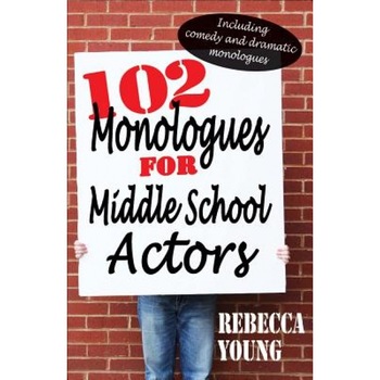 102 Monologues for Middle School Actors: Including Comedy and Dramatic Monologues, Rebecca Young (Author) 102 Monologues for Middle School Actors: Including Comedy and Dramatic Monologues, Rebecca Young (Author)