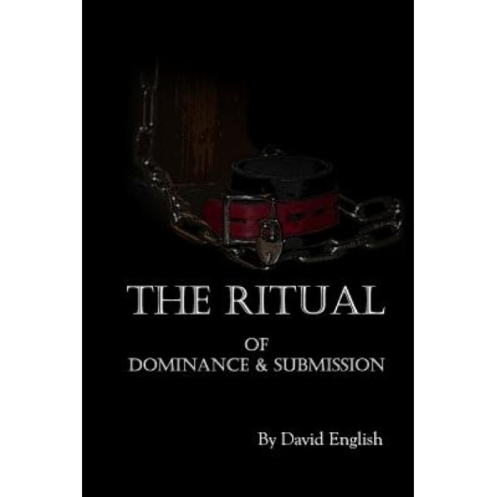 The Ritual of Dominance & Submission: A Guide to High Protocol Dominance & Submission, David English (Author)
