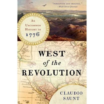 West of the Revolution: An Uncommon History of 1776, Claudio Saunt (Author) West of the Revolution: An Uncommon History of 1776, Claudio Saunt (Author)