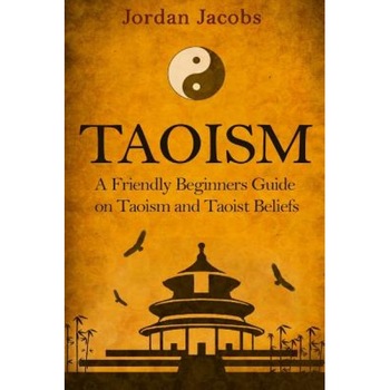 Taoism: A Friendly Beginners Guide on Taoism and Taoist Beliefs, Jordan Jacobs (Author) Taoism: A Friendly Beginners Guide on Taoism and Taoist Beliefs, Jordan Jacobs (Author)