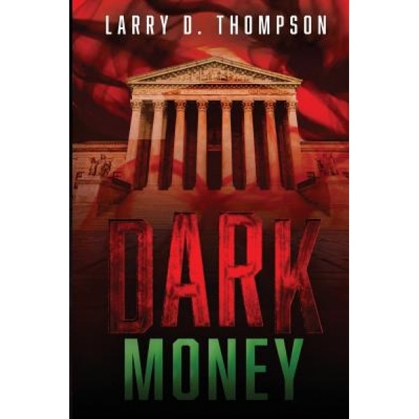 Dark Money, Larry D. Thompson (Author)