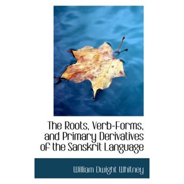 The Roots, Verb-Forms, and Primary Derivatives of the Sanskrit Language, William Dwight Whitney (Author)
